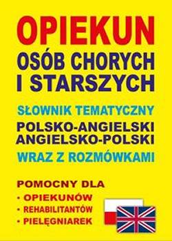 Opiekun Osb Chorych i Starszych Jzyk Angielski Sownik Tematyczny i Rozmwki